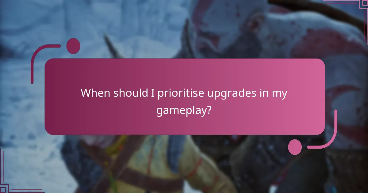 When should I prioritise upgrades in my gameplay?